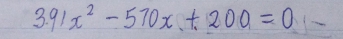 3.91x^2-570x+200=0