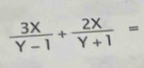  3X/Y-1 + 2X/Y+1 =