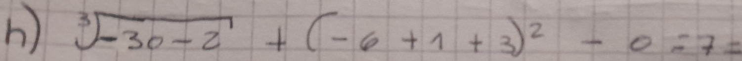 sqrt[3](-30-2)+(-6+1+3)^2-0:7=