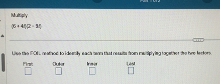 Solved: Multiply (6+4i)(2-9i) Use the FOIL method to identify each term ...