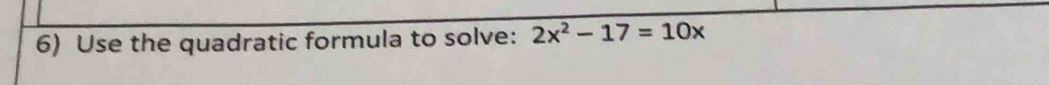 Use the quadratic formula to solve: 2x^2-17=10x