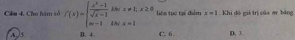 Cho hàm số f(x)=beginarrayl  (x^2-1)/sqrt(x)-1 khtx!= 1;x≥ 0 m-1khtx=1endarray. liên tục tại điểm x=1. Khi đó giá trị của m bằng
A. 5. B. 4. C. 6. D. 3.