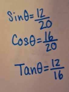 sin θ = 12/20 
cos θ = 16/20 
Tanθ = 12/16 