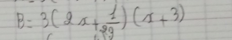 B=3(2x+ 1/22 )(x+3)