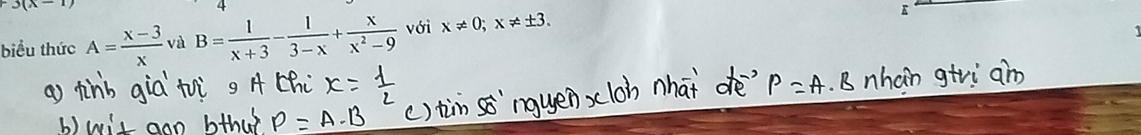 3(x-1)
4 
biểu thức A= (x-3)/x  và B= 1/x+3 - 1/3-x + x/x^2-9  với x!= 0; x!= ± 3. 
E