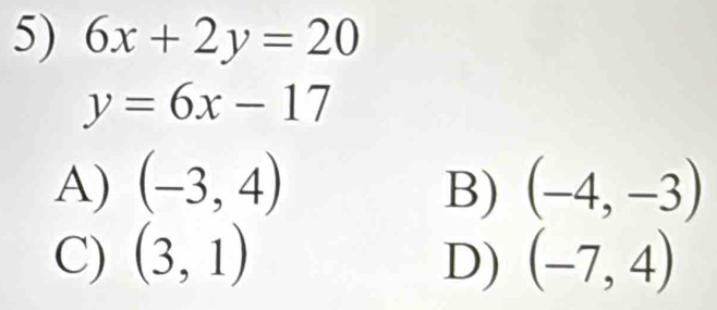 6x+2y=20
y=6x-17
A) (-3,4) B) (-4,-3)
C) (3,1) D) (-7,4)