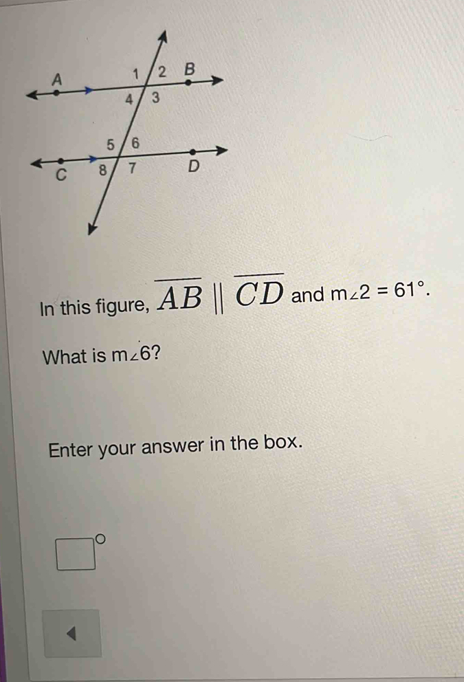 In this figure, overline ABparallel overline CD and m∠ 2=61°. 
What is m∠ 6 ? 
Enter your answer in the box.
□°