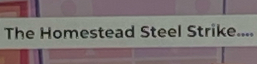 The Homestead Steel Strike....