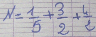 N= 1/5 + 3/2 + 4/2 