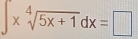 ∈t xsqrt[4](5x+1)dx=□