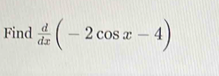 Find  d/dx (-2cos x-4)