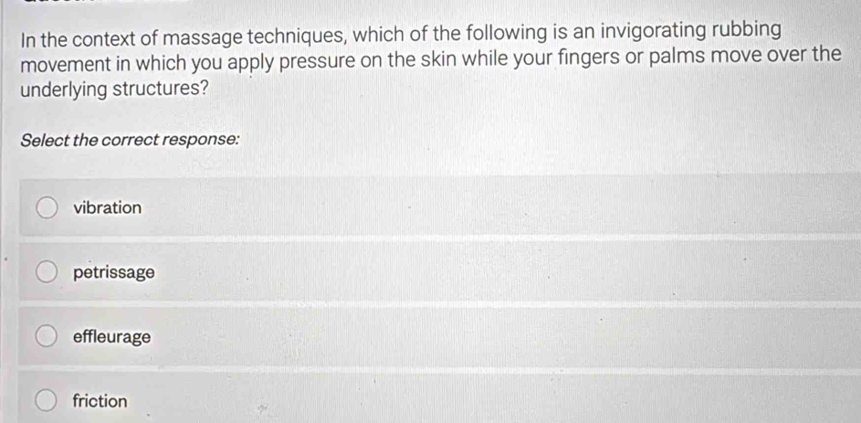 Solved: In the context of massage techniques, which of the following is an  invigorating rubbing mo [Others]