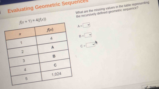 Evaluating Geometric Sequences
What are the missing values in the table representing
the recursively defined geometric sequence?
A=□
B=□ B=
^k
C=□
Dane