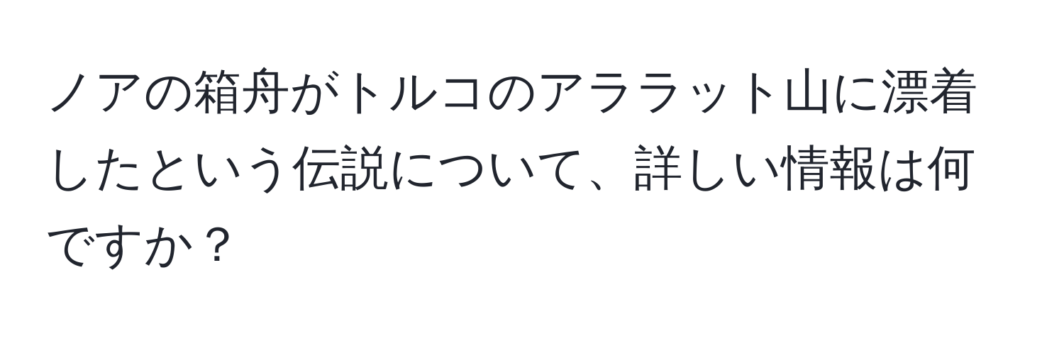 ノアの箱舟がトルコのアララット山に漂着したという伝説について、詳しい情報は何ですか？