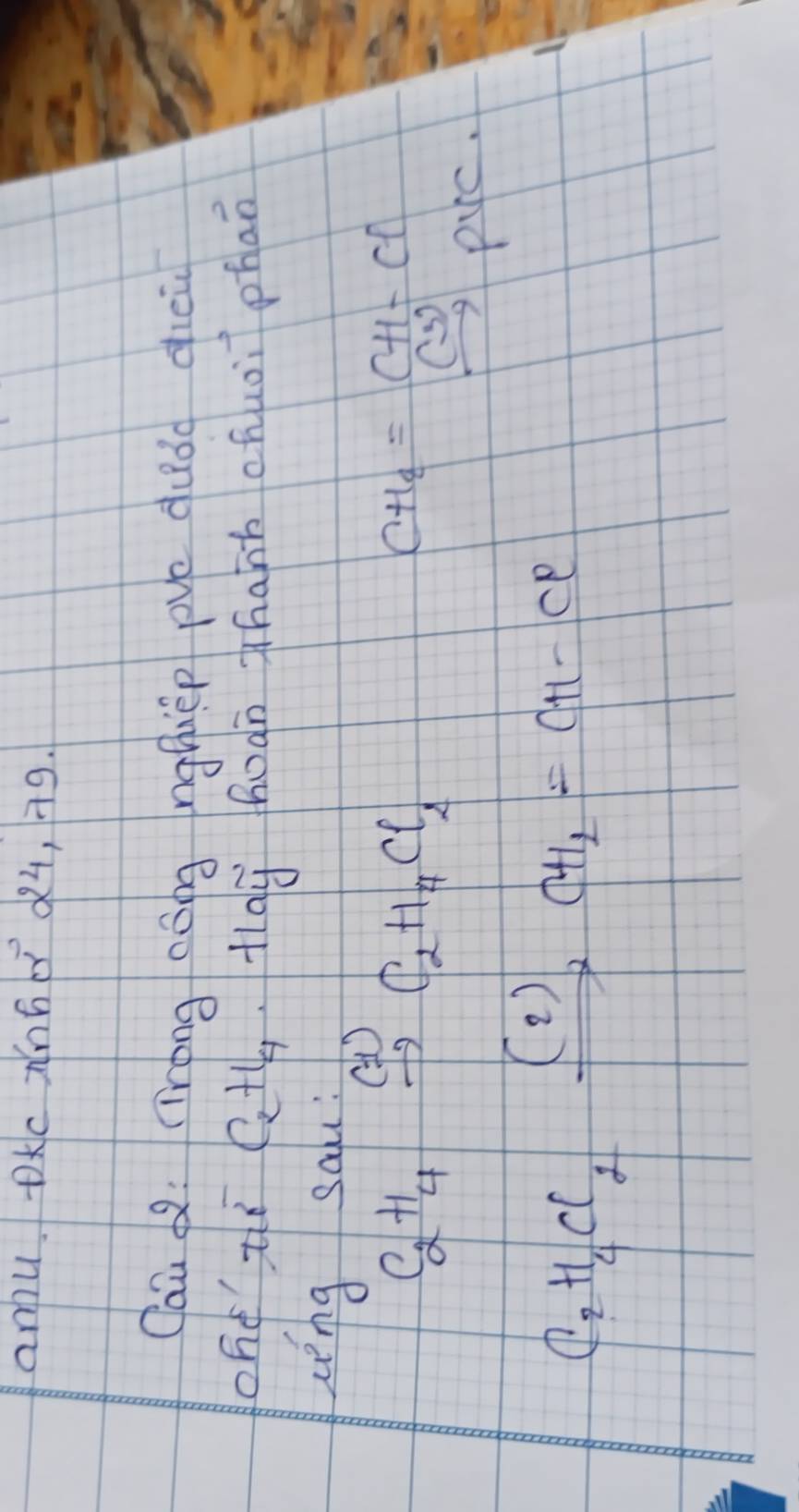 amu DKc Nn6o 84, n9. 
Cau 2: Trong cóng nghèp pve duǒo dieù 
Ohd ti C_2H_4 flg huán zhann chuoi phao 
ceng sal:
C_2H_4
C_2H_4Cl_2
CH_4=CH-Cl
pyc.
C_2H_4Cl_2xrightarrow (2)CH_2=CH-Cl