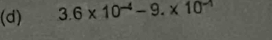 3.6* 10^(-4)-9.* 10^(-1)