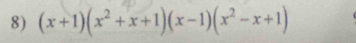 (x+1)(x²+x+1)(x−1)(x²−x+1)