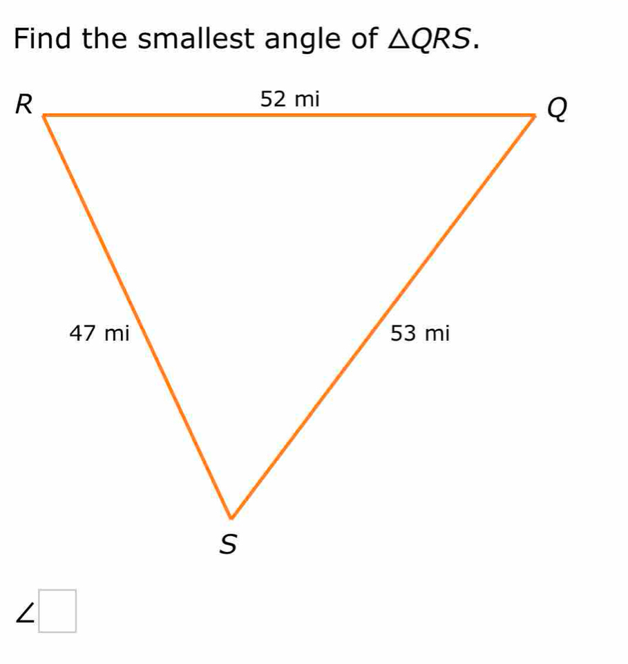 Find the smallest angle of △ QRS.
∠ □