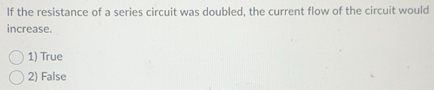 Solved: If the resistance of a series circuit was doubled, the current ...