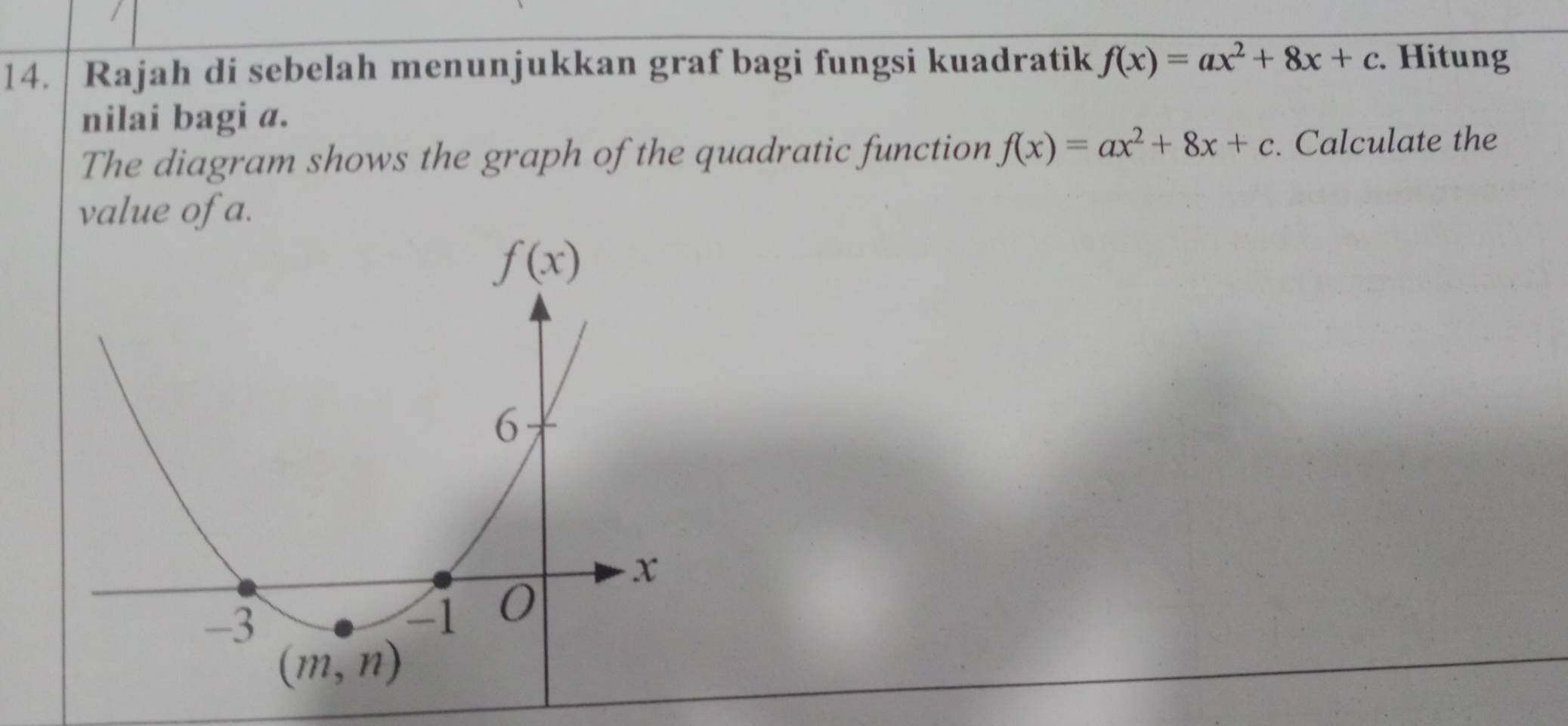 Rajah di sebelah menunjukkan graf bagi fungsi kuadratik f(x)=ax^2+8x+c. Hitung
nilai bagi a.
The diagram shows the graph of the quadratic function f(x)=ax^2+8x+c. Calculate the
value of a.