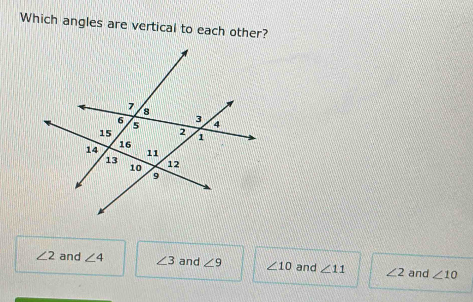 Which angles are vertical to each other?
∠ 2 and ∠ 4 ∠ 3 and ∠ 9 ∠ 10 and ∠ 11 ∠ 2 and ∠ 10