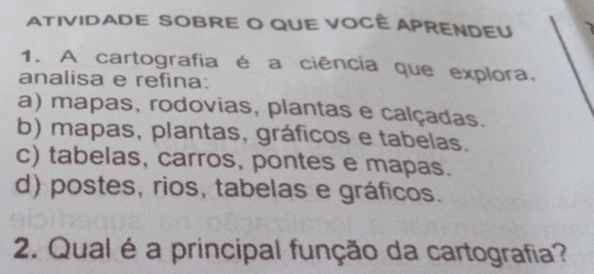 Resolvido:ATIVIDADE SOBRE O QUE VOCÊ APRENDEU 1. A cartografia é a ...