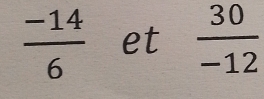  (-14)/6  et  30/-12 