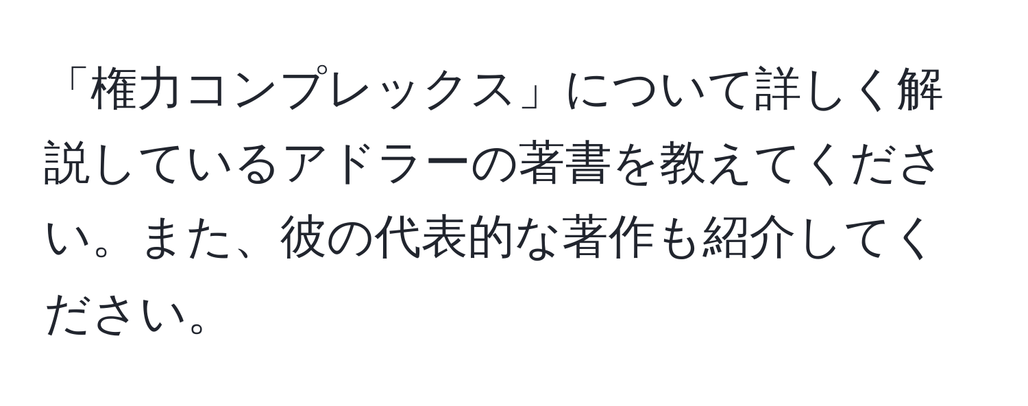 「権力コンプレックス」について詳しく解説しているアドラーの著書を教えてください。また、彼の代表的な著作も紹介してください。