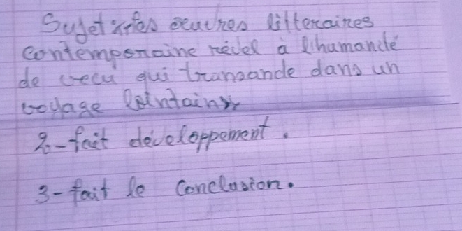 Suget icfon oeather dittenaines 
contemponaine neced a humancle 
do ceed qui tranoandle dang un 
couage Rointainss 
8o-fait developpement. 
3- fait le conclusion.