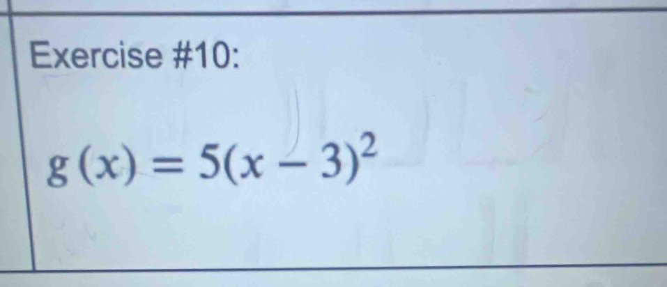 Exercise #10:
g(x)=5(x-3)^2