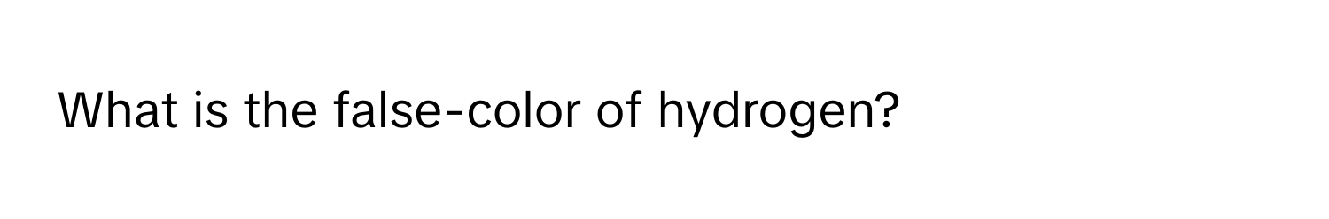 What is the false-color of hydrogen?