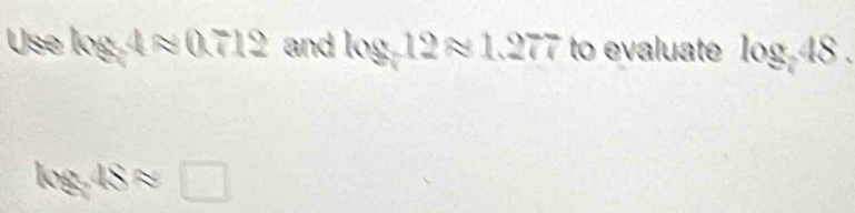 Use log 4approx 0.712 and log 12approx 1.277 to evaluate log _2
log 48approx □