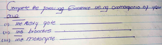 Compete the qawoing Gentence using coomanpoeio of you 
_ 
_ 
(1) me sty gate 
_ 
( 1 ) ine bronches 
(ul) ine motocycle