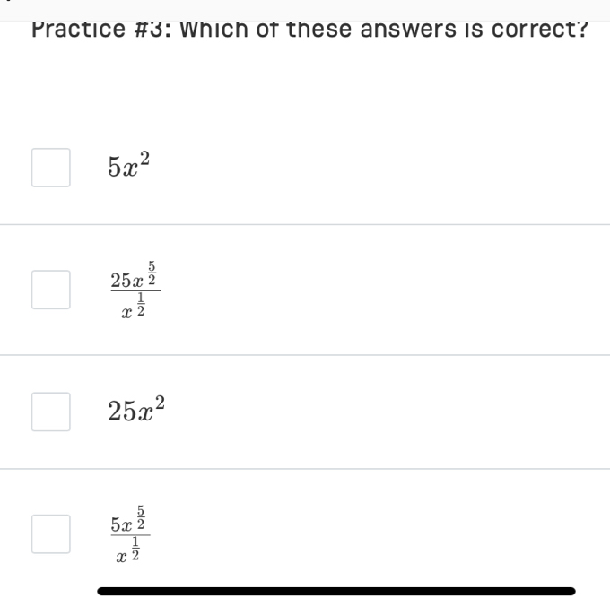 Practice #3: Which of these answers is correct?
5x^2
frac 25x^(frac 5)2x^(frac 1)2
25x^2
frac 5x^(frac 5)2x^(frac 1)2