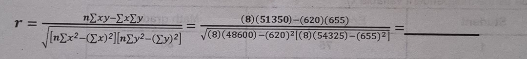 r=frac nsumlimits xy-sumlimits xsumlimits ysqrt([nsumlimits x^2-(sumlimits x)^2)][nsumlimits y^2-(sumlimits y)^2]=frac (8)(51350)-(620)(655)sqrt((8)(48600)-(620)^2)[(8)(54325)-(655)^2]= _ □°