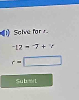 Solve for r.
^-12=^-7+^-r
r= =□
Submit