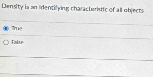 Density is an identifying characteristic of all objects
True
False