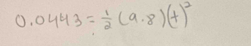 0.0443= 1/2 (9.8)(+)^2