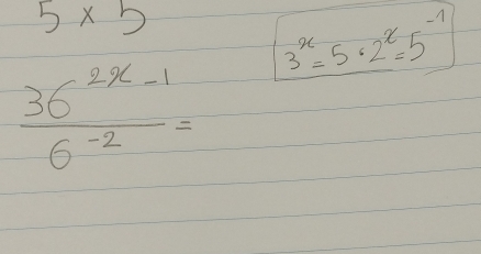 5* 5
3^x=5· 2^x=5^(-1)
 (36^(2x-1))/6^(-2) =