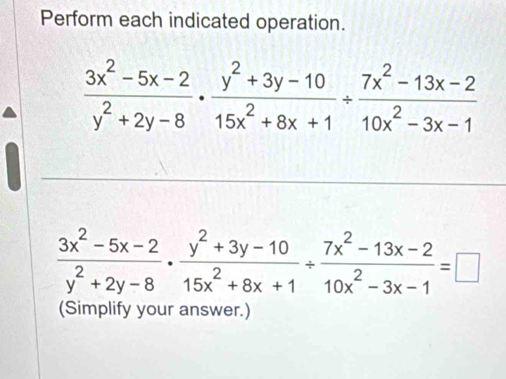 Perform each indicated operation.
 (3x^2-5x-2)/y^2+2y-8 ·  (y^2+3y-10)/15x^2+8x+1 /  (7x^2-13x-2)/10x^2-3x-1 
 (3x^2-5x-2)/y^2+2y-8 ·  (y^2+3y-10)/15x^2+8x+1 /  (7x^2-13x-2)/10x^2-3x-1 =□
(Simplify your answer.)