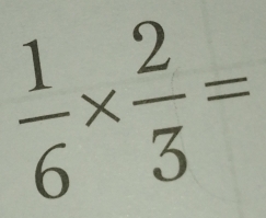  1/6 *  2/3 =