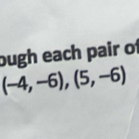 ough each pair of
(-4,-6),(5,-6)