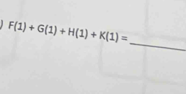 F(1)+G(1)+H(1)+K(1)=
_