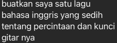 buatkan saya satu lagu 
bahasa inggris yang sedih 
tentang percintaan dan kunci 
gitar nya