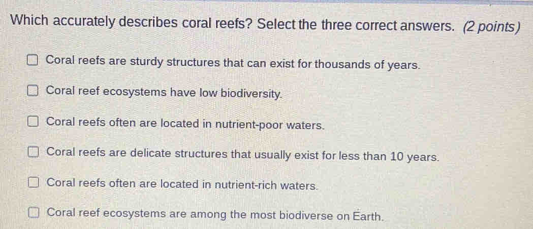 Which accurately describes coral reefs? Select the three correct ...