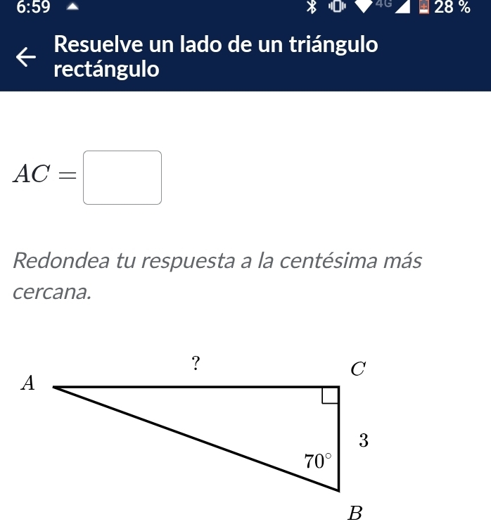 6:59 28 %
Resuelve un lado de un triángulo
rectángulo
AC=□
Redondea tu respuesta a la centésima más
cercana.