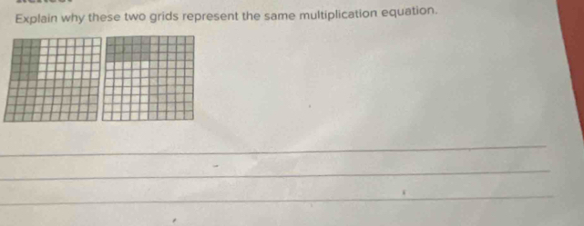 Explain why these two grids represent the same multiplication equation. 
_ 
_ 
_