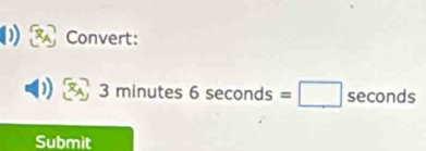 Convert:
3minutes6sec onds=□ sec onds
Submit