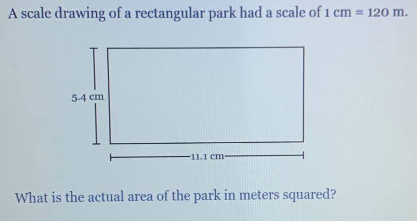 Solved: A scale drawing of a rectangular park had a scale of 1cm=120m ...