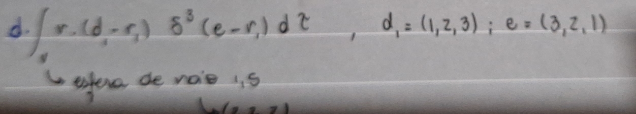 ∈t r.(d-r_1)s^3(e-r_1)dt
d_1=(1,2,3); e=(3,2,1)
wtfer de noie i s
(22,7)